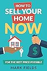How to Sell Your Home Now: For the Best Price Possible