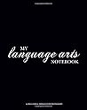Language Arts Notebook - Class Journal: English Notebook, School Notebook, College Notebook, Language Arts Journal