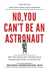 No, You Can't be an Astronaut: Why you shouldn't follow your dreams and what to do instead No, You Can't be an Astronaut: Why you shouldn't follow your dreams and what to do instead