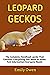 Leopard Geckos: The Ultimate Gecko Or Leopard Pet Owners Guide And Information: Gecko Or Leopard Care, Habitat, Food, Housing, Diet, Treats And Lots More