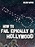 How to Fail Epically in Hollywood by Holiday Mathis