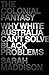 The Colonial Fantasy: Why White Australia Can't Solve Black Problems