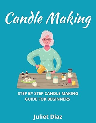 Candle Making: Step by Step Candle Making Guide for Beginners