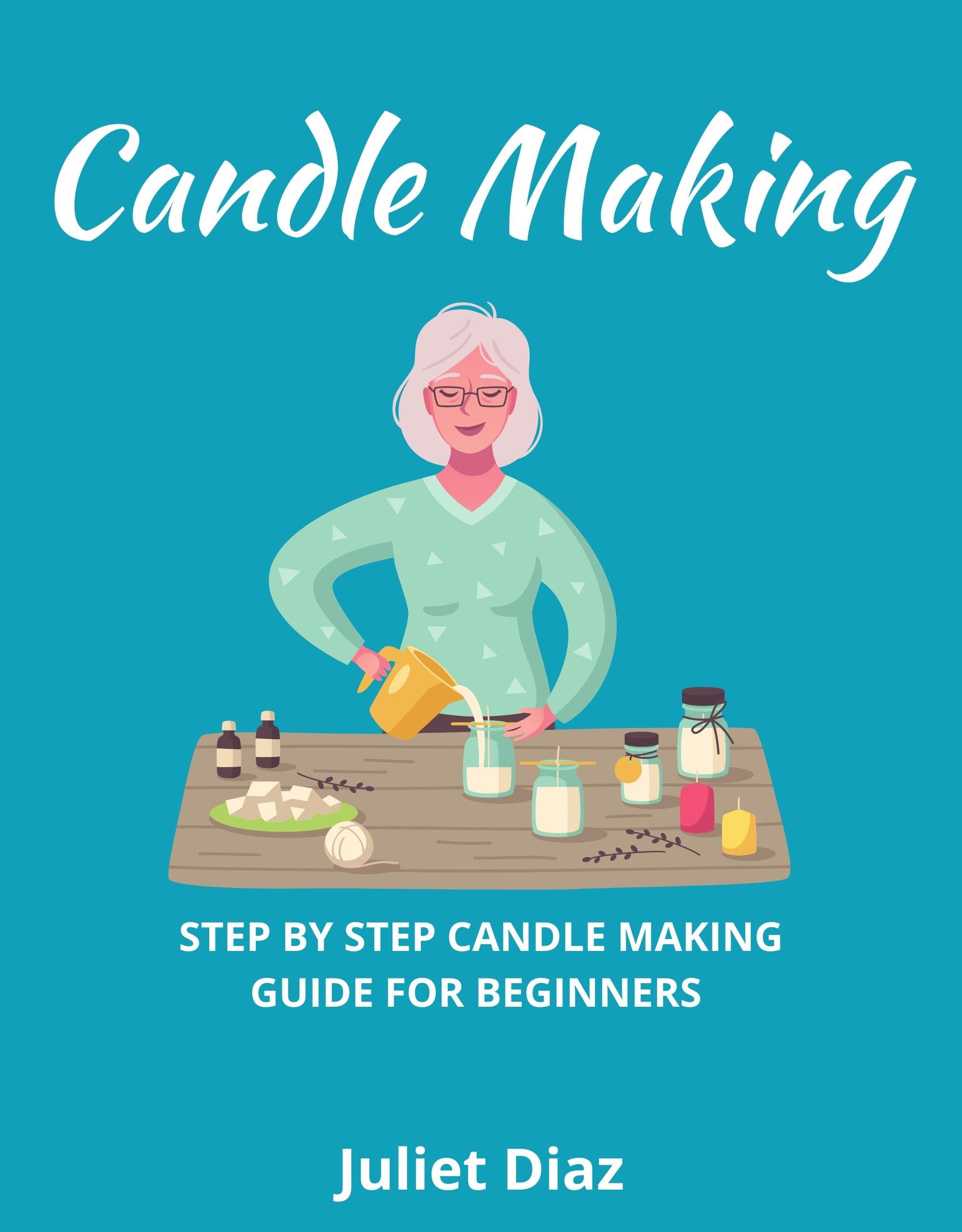 Candle Making: Step by Step Candle Making Guide for Beginners (Kindle Edition)
