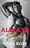 Always Him by Cora Rose Always Him by Cora Rose