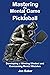 Mastering the Mental Game of Pickleball: Developing a Winning Mindset and Overcoming Mental Mistakes