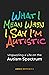 What I Mean When I Say I'm Autistic: Unpuzzling a Life on the Autism Spectrum