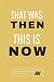 That was then This is Now W...