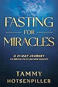 Fasting for Miracles: A 21-Day Journey to Seeing Faith Become Reality 