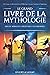 Le Grand Livre de la Mythologie: Un Voyage à la découverte de la Mythologie Grecque, Nordique et Égyptienne: Dieux, Héros et Créatures Légendaires