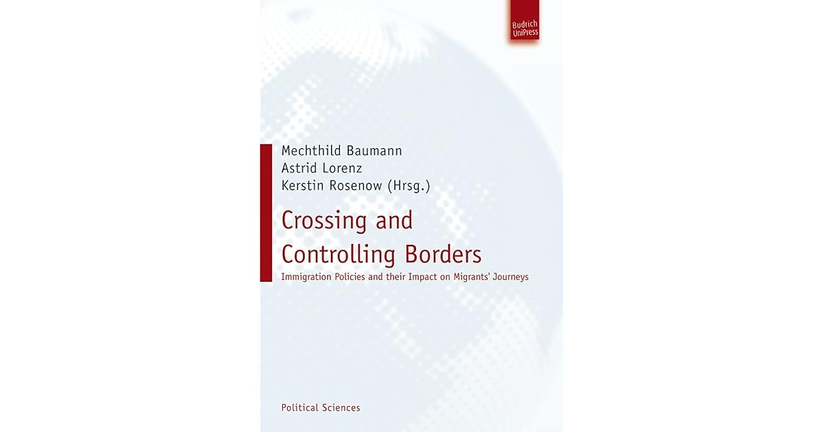 Crossing and Controlling Borders Immigration Policies and their Impact