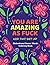 You Are Amazing As Fuck: Ad...