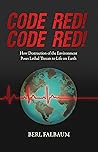 Code Red! Code Red!: How Destruction of the Environment Poses Lethal Threats to Life on Earth