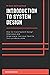 Introduction to System Design: Crack System Design Interviews and Understand how your favorite Tech products work