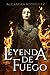 Leyenda de fuego by Alejandra Rodríguez