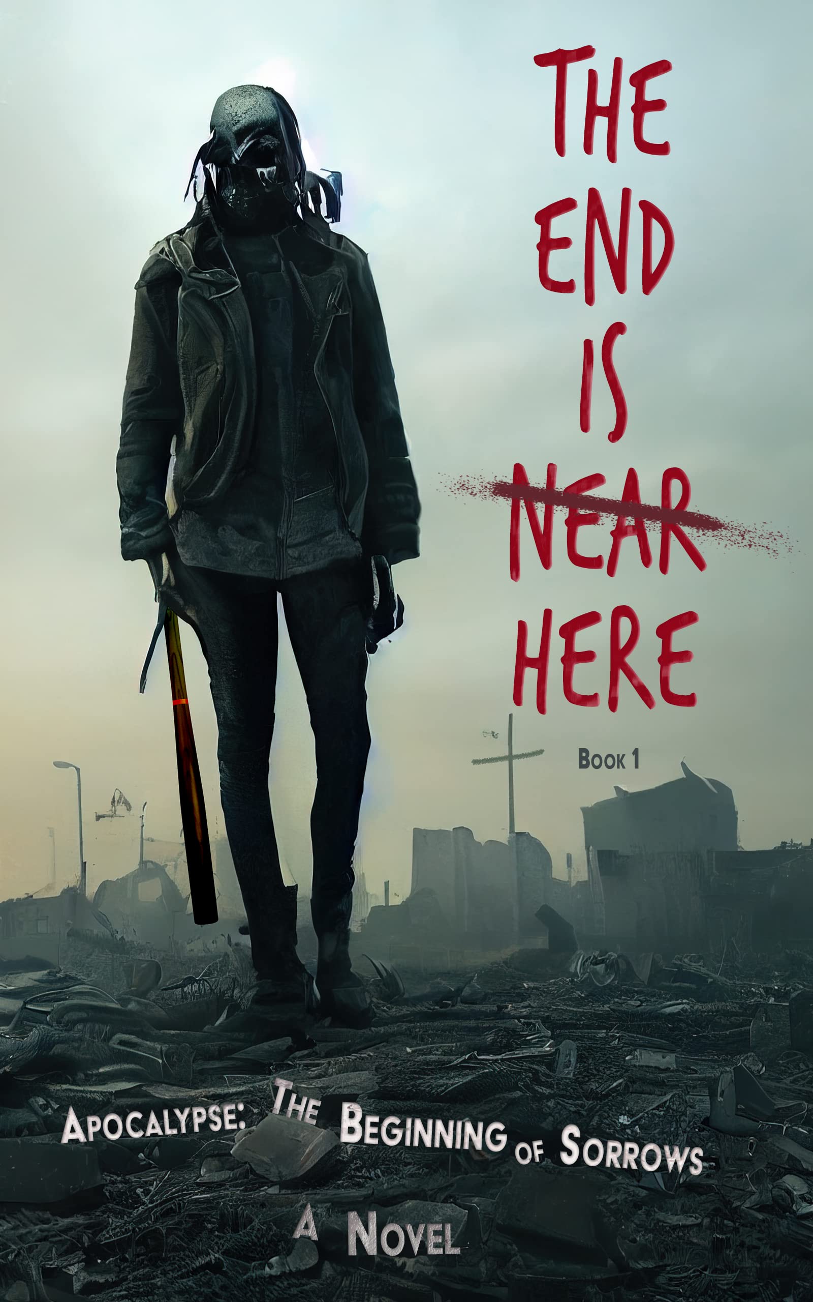 THE END IS HERE: Book 1 Apocalypse: The Beginning of Sorrows - A Christian, dystopian, end times, apocalyptic novel (Kindle Edition)