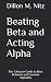 Beating Beta and Acting Alpha by Dillon Martin Nitz