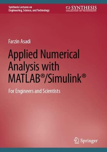 Applied Numerical Analysis with MATLAB®/Simulink®: For Engineers and Scientists (Synthesis Lectures on Engineering, Science, and Technology)