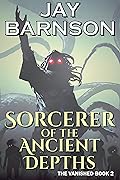 Sorcerer of the Ancient Depths: The Vanished Book 2