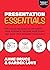 Presentation Essentials: The Tools You Need to Captivate Your Audience, Deliver Your Story, and Make Your Message Memorable