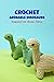 Crochet Adorable Dinosaurs:...