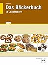 Das Bäckerbuch: Grund- und Fachstufe in Lernfeldern