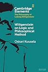 Wittgenstein on Logic and Philosophical Method (Elements in the Philosophy of Ludwig Wittgenstein)