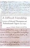 A Difficult Relationship: Letters of Edward Thompson & Rabindranath Tagore 1913-40