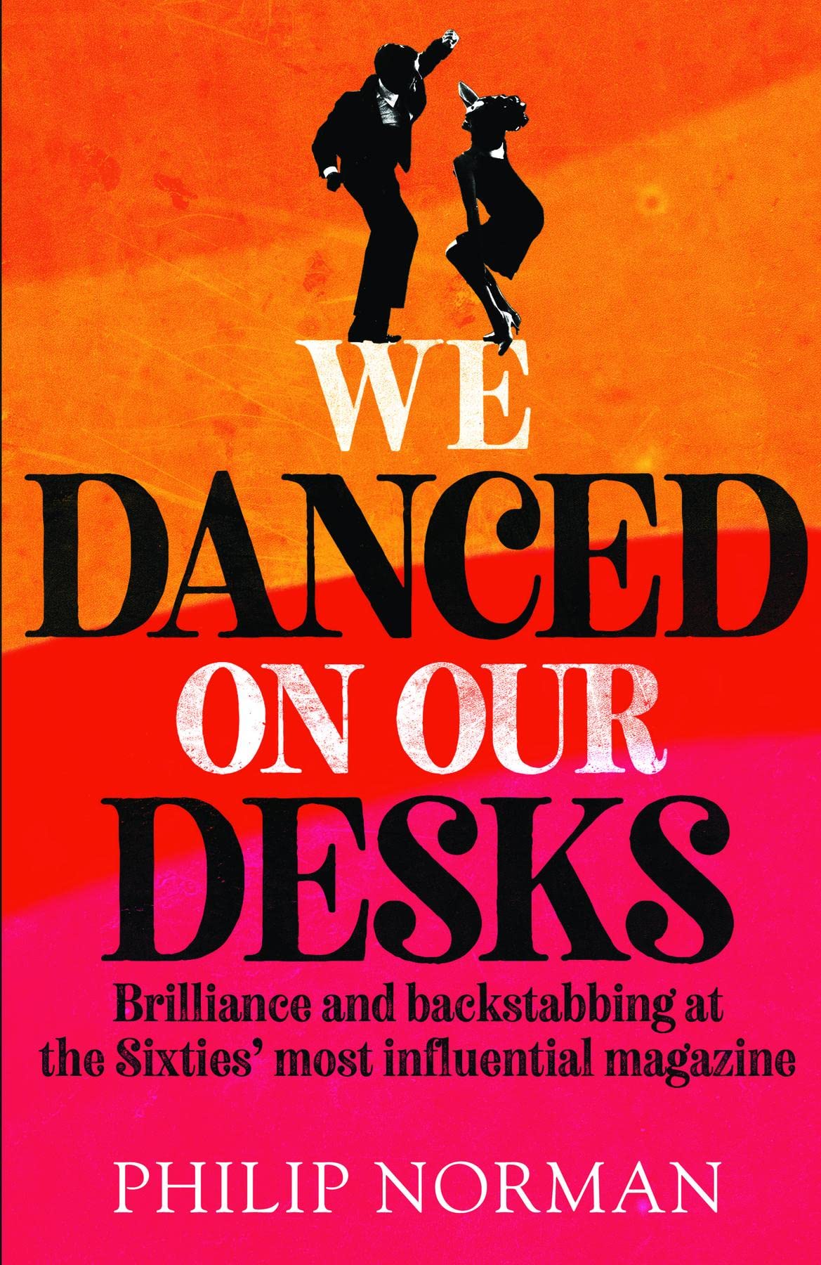 We Danced On Our Desks: Brilliance and backstabbing at the Sixties' most influential magazine (Kindle Edition)