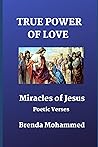 True Power of Love: Miracles of Jesus: Poetic Verses True Power of Love: Miracles of Jesus: Poetic Verses