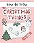 How to Draw Christmas Things: Easy and Simple Step-by-Step Guide to Drawing Festive Christmas Things for Beginners - the Perfect Christmas or Birthday Gift