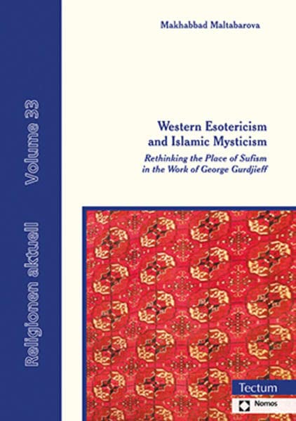 Western Esotericism and Islamic Mysticism: Rethinking the Place of Sufism in the Work of George Gurdjieff (Religionen Aktuell, 33)