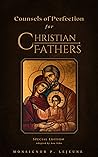 Counsels of Perfection for Christian Fathers: Practical Advice on a Rule of Life, Mental Prayer, Spiritual Reading, and Other Means for Growing in Virtue Counsels of Perfection for Christian Fathers: Practical Advice on a Rule of Life, Mental Prayer, Spiritual Reading, and Other Means for Growing in Virtue