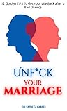 Unf*ck your Marriage: 12 Golden TIPS To Get Your Life Back After a Bad Divorce