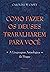 Como Fazer os Deuses Trabalharem Para Você by Caroline W. Casey