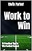 Work to Win: 10 Practical T...
