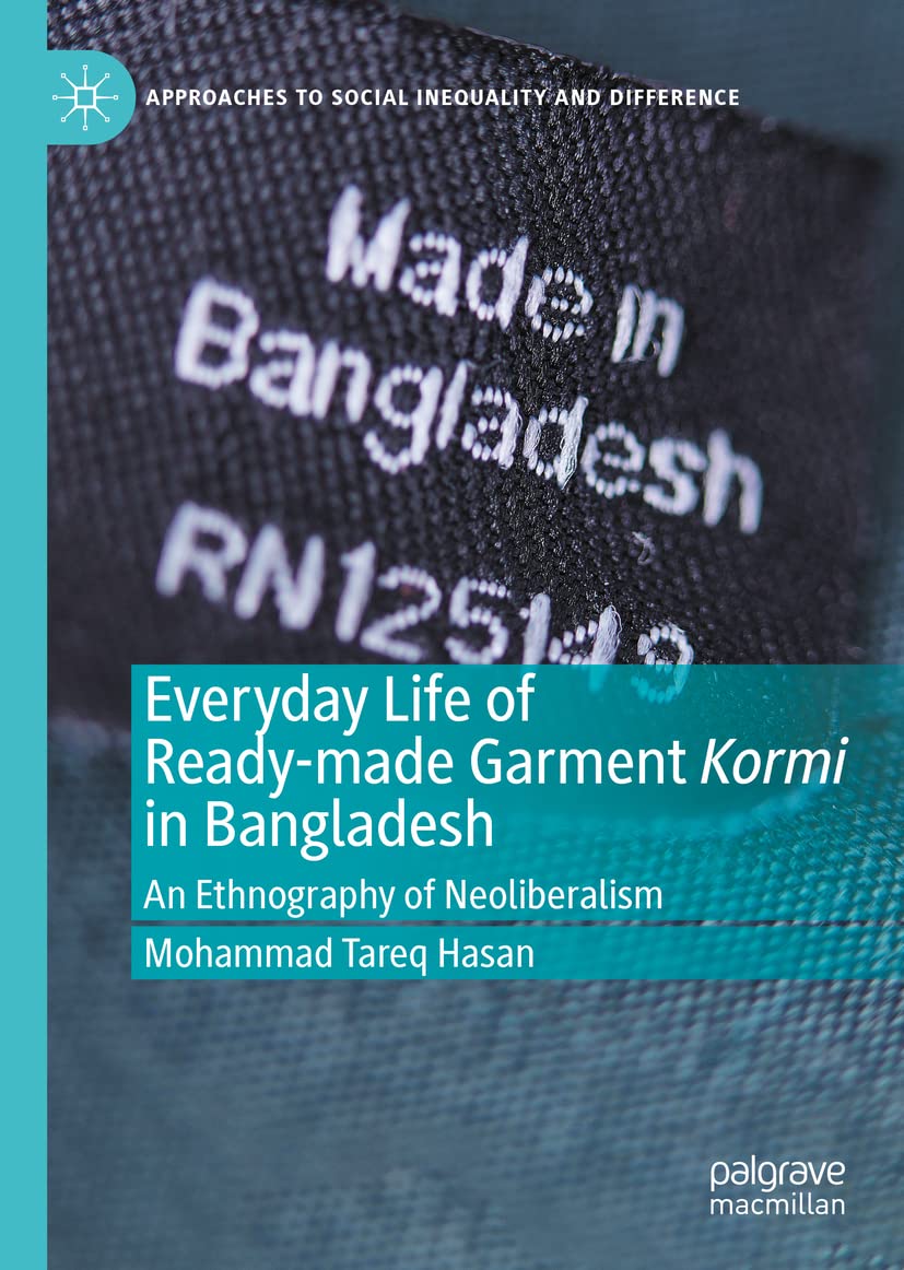 Everyday Life of Ready-made Garment Kormi in Bangladesh: An Ethnography of Neoliberalism (Approaches to Social Inequality and Difference)