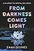 From Darkness Comes Light: ...