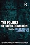 The Politics of Misrecognition (Rethinking Political and International Theory)