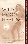 Wild Moon Healing: Harness the Energy of Lunar Cycles to Awaken Your Inner Truth (Wild Moon Healing Series Book 1) Wild Moon Healing: Harness the Energy of Lunar Cycles to Awaken Your Inner Truth (Wild Moon Healing Series Book 1)