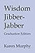 Wisdom Jibber-Jabber: Gradu...
