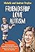 Friendship Love Autism: Communication Challenges and the Autism Diagnosis that Gave Us a New Life Together