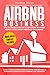 Airbnb Business: The Ultimate Step By Step Guide to Make Money with Short Rentals on Airbnb. Start Your Business From Scratch and Become a Superhost Even Without Owning the Property