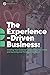 The Experience-Driven Business: Growing your customers, deepening your value, and surviving and thriving in the future