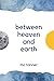 Between Heaven and Earth by Mo Tanner
