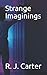 Strange Imaginings by R. J. Carter