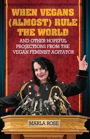 When Vegans (Almost) Rule the World:  and other hopeful projections from the Vegan Feminist Agitator