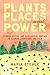 Plants, Places, and Power by Maria Stehle
