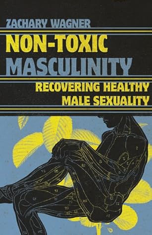 Non-Toxic Masculinity: Recovering Healthy Male Sexuality