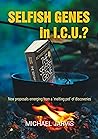 Selfish Genes in I.C.U.?: New proposals emerging from a ‘melting pot’ of discoveries Selfish Genes in I.C.U.?: New proposals emerging from a ‘melting pot’ of discoveries